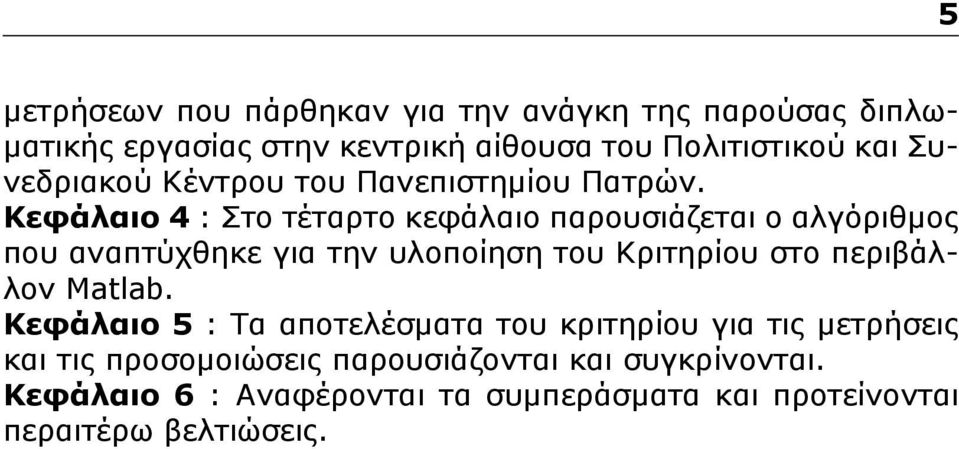 Κεφάλαιο 4 : Στο τέταρτο κεφάλαιο παρουσιάζεται ο αλγόριθμος που αναπτύχθηκε για την υλοποίηση του Κριτηρίου στο