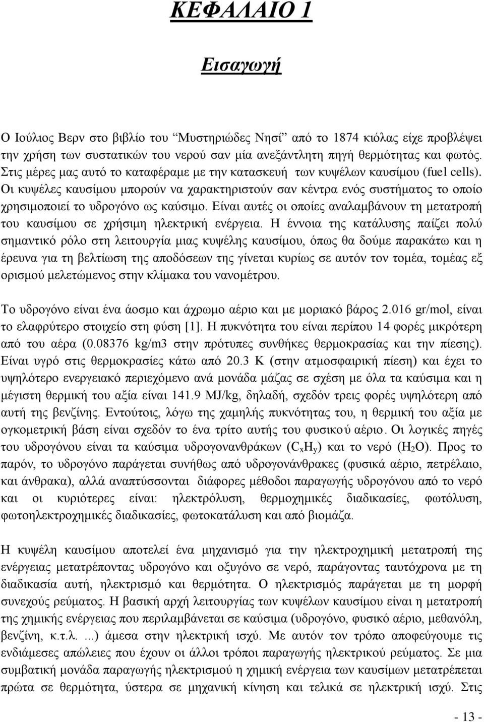 Οι κυψέλες καυσίμου μπορούν να χαρακτηριστούν σαν κέντρα ενός συστήματος το οποίο χρησιμοποιεί το υδρογόνο ως καύσιμο.