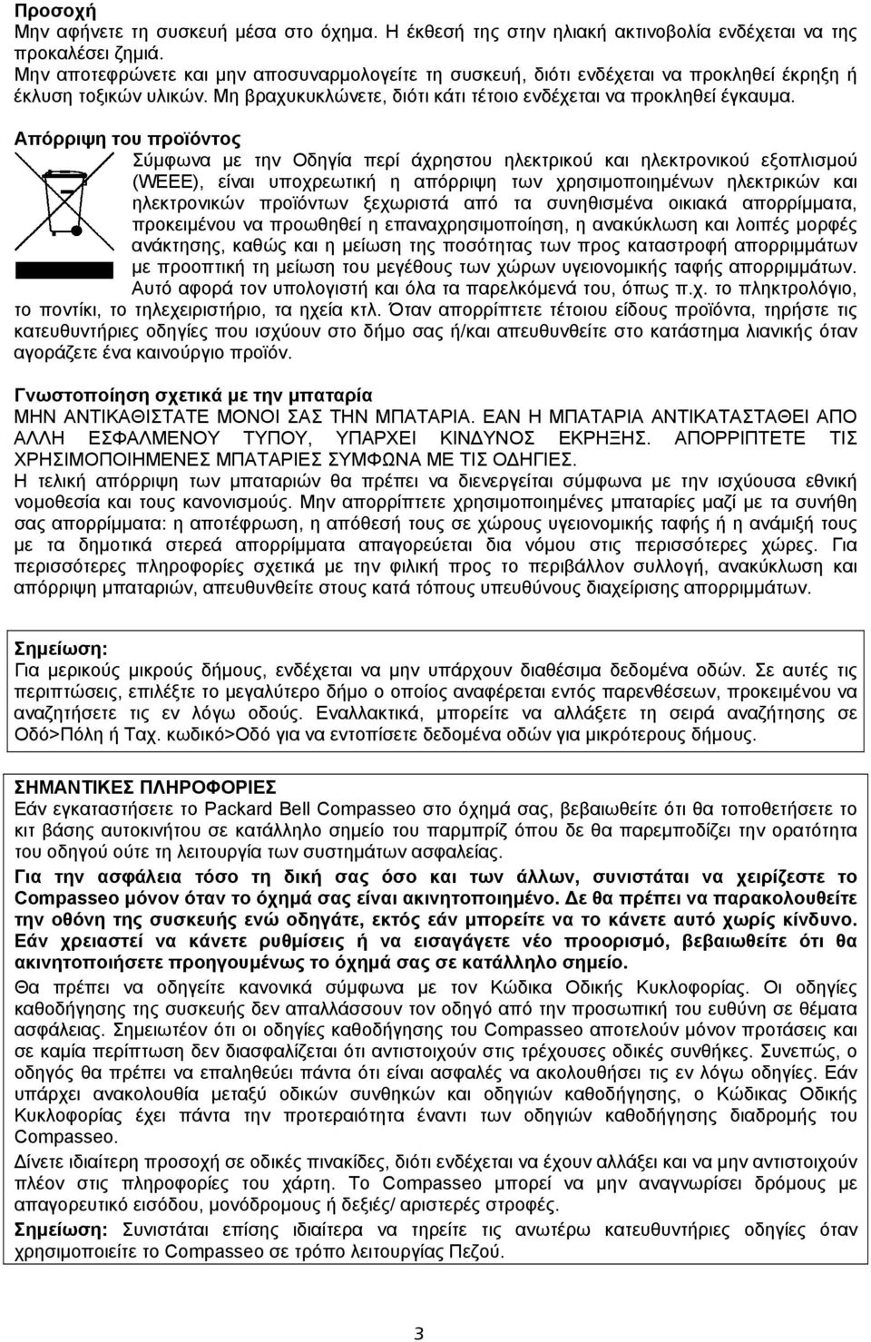 Απόρριψη του προϊόντος Σύμφωνα με την Οδηγία περί άχρηστου ηλεκτρικού και ηλεκτρονικού εξοπλισμού (WEEE), είναι υποχρεωτική η απόρριψη των χρησιμοποιημένων ηλεκτρικών και ηλεκτρονικών προϊόντων