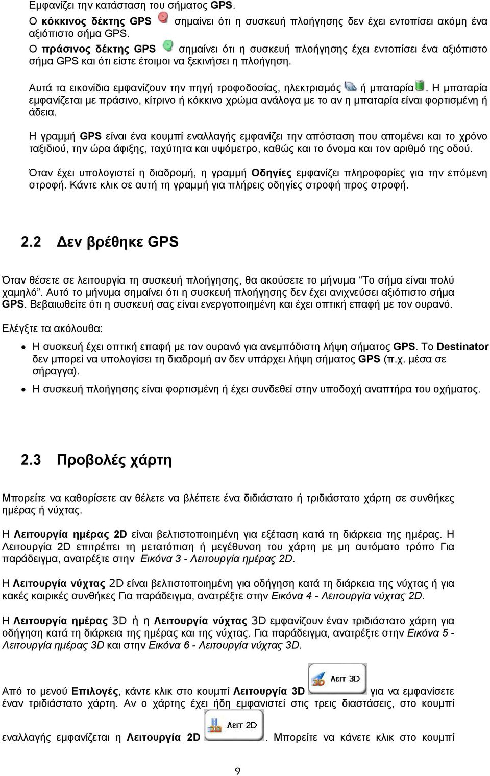 πλοήγηση. Αυτά τα εικονίδια εμφανίζουν την πηγή τροφοδοσίας, ηλεκτρισμός ή μπαταρία. Η μπαταρία εμφανίζεται με πράσινο, κίτρινο ή κόκκινο χρώμα ανάλογα με το αν η μπαταρία είναι φορτισμένη ή άδεια.