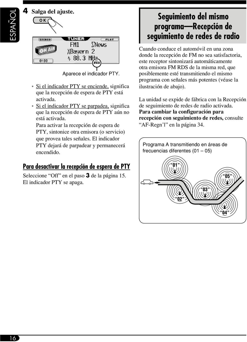 Para activar la recepción de espera de PTY, sintonice otra emisora (o servicio) que provea tales señales. El indicador PTY dejará de parpadear y permanecerá encendido.