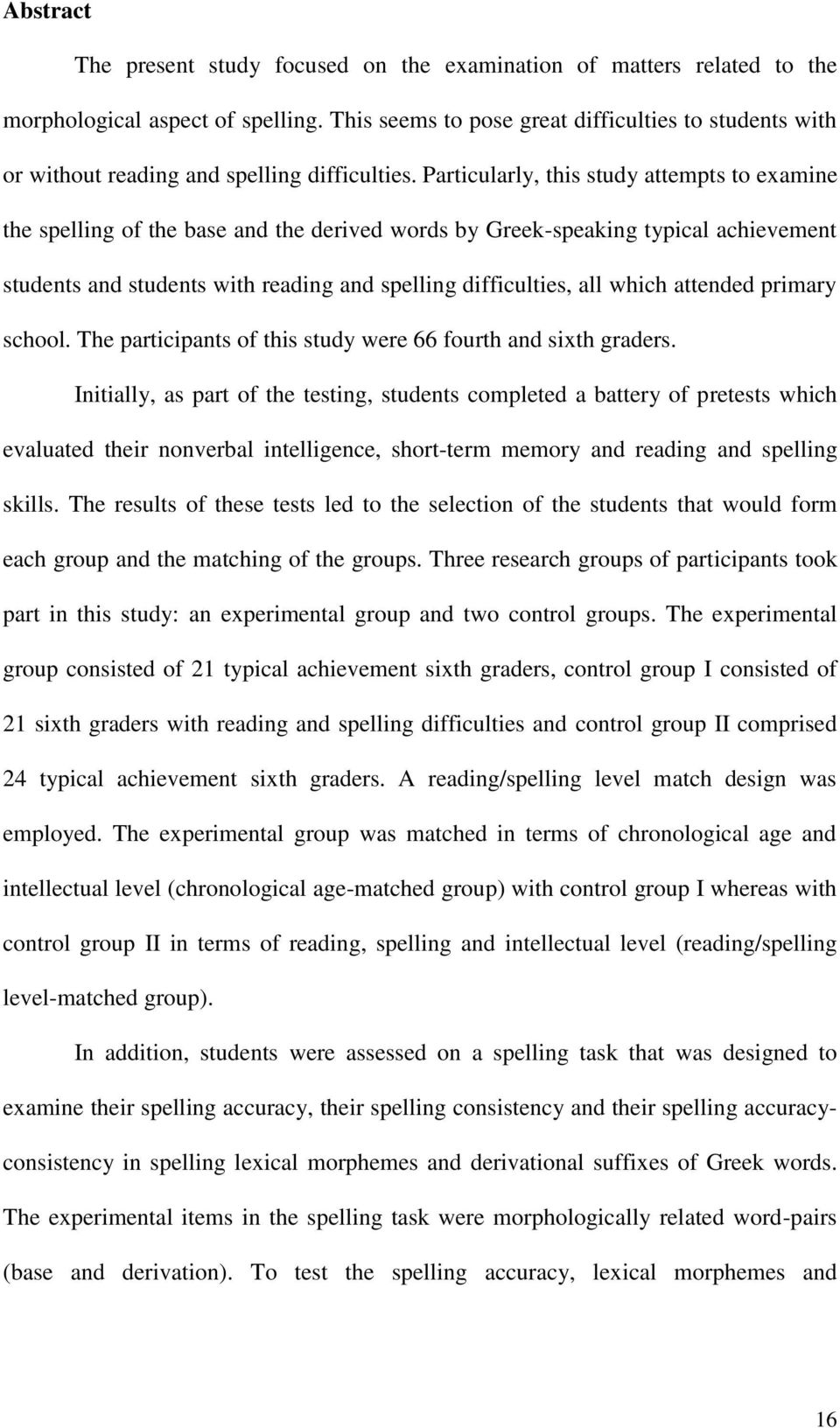 Particularly, this study attempts to examine the spelling of the base and the derived words by Greek-speaking typical achievement students and students with reading and spelling difficulties, all