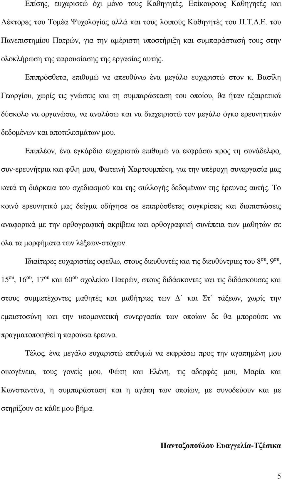 Βασίλη Γεωργίου, χωρίς τις γνώσεις και τη συμπαράσταση του οποίου, θα ήταν εξαιρετικά δύσκολο να οργανώσω, να αναλύσω και να διαχειριστώ τον μεγάλο όγκο ερευνητικών δεδομένων και αποτελεσμάτων μου.