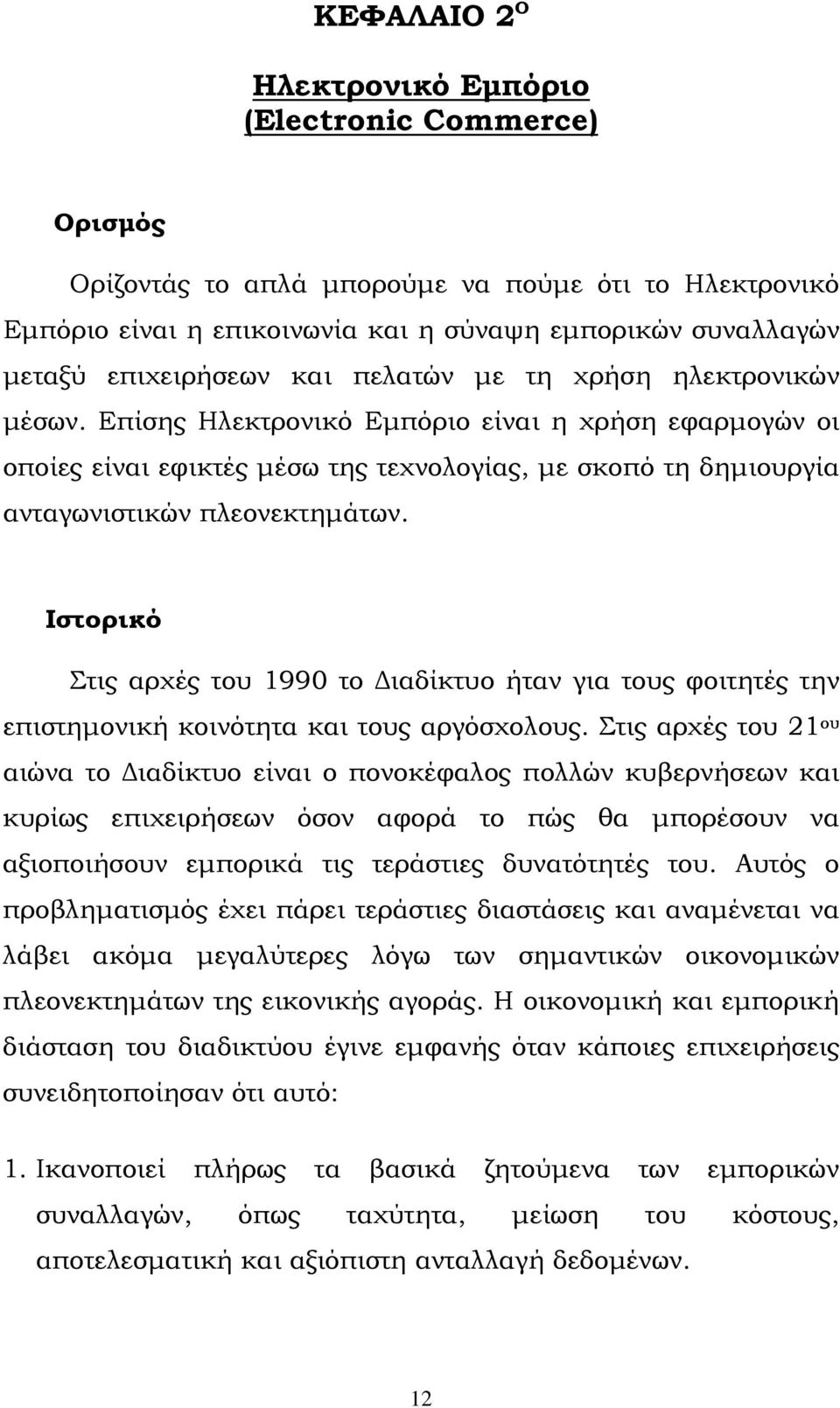 Ιστορικό Στις αρχές του 1990 το Διαδίκτυο ήταν για τους φοιτητές την επιστημονική κοινότητα και τους αργόσχολους.