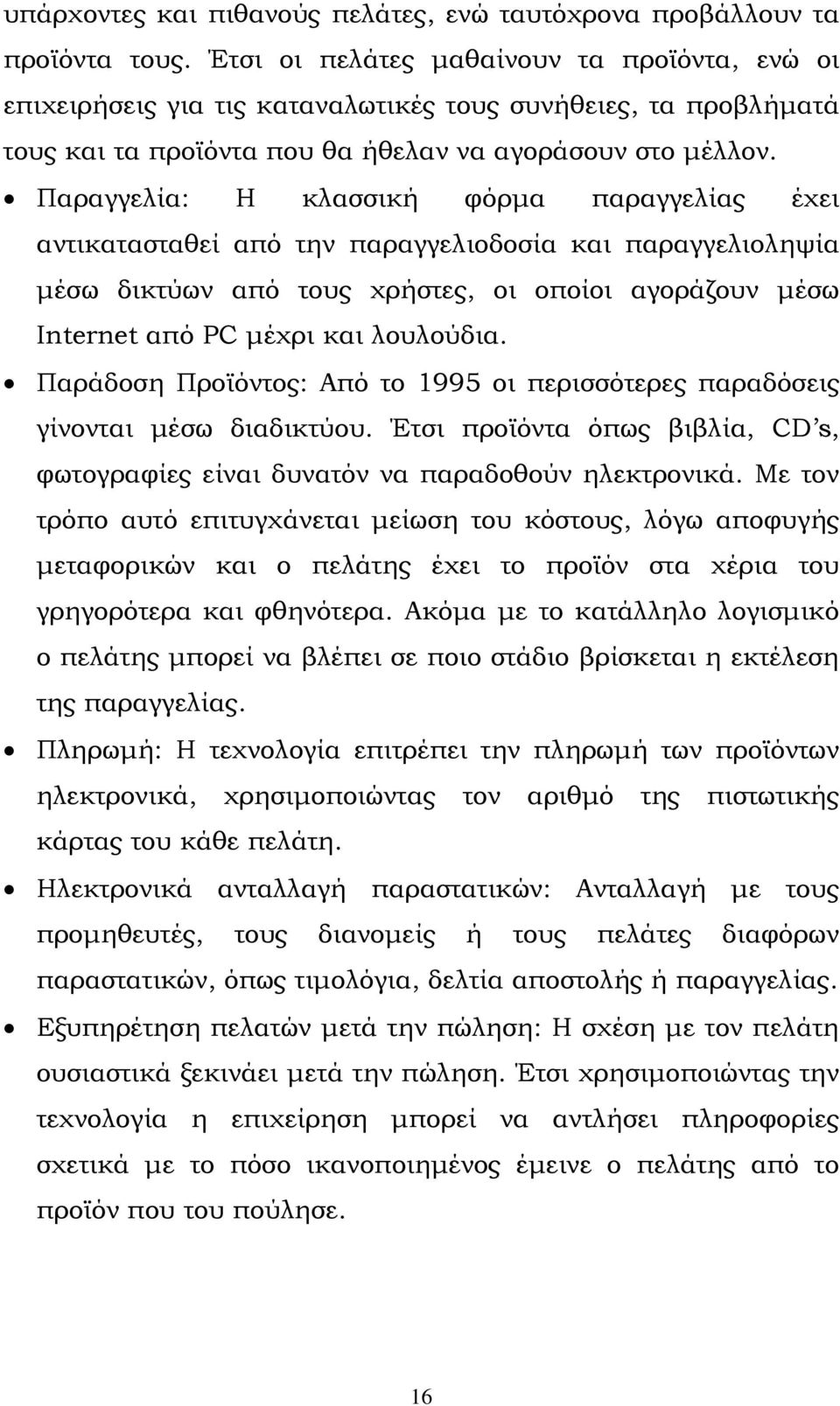 Παραγγελία: Η κλασσική φόρμα παραγγελίας έχει αντικατασταθεί από την παραγγελιοδοσία και παραγγελιοληψία μέσω δικτύων από τους χρήστες, οι οποίοι αγοράζουν μέσω Internet από PC μέχρι και λουλούδια.