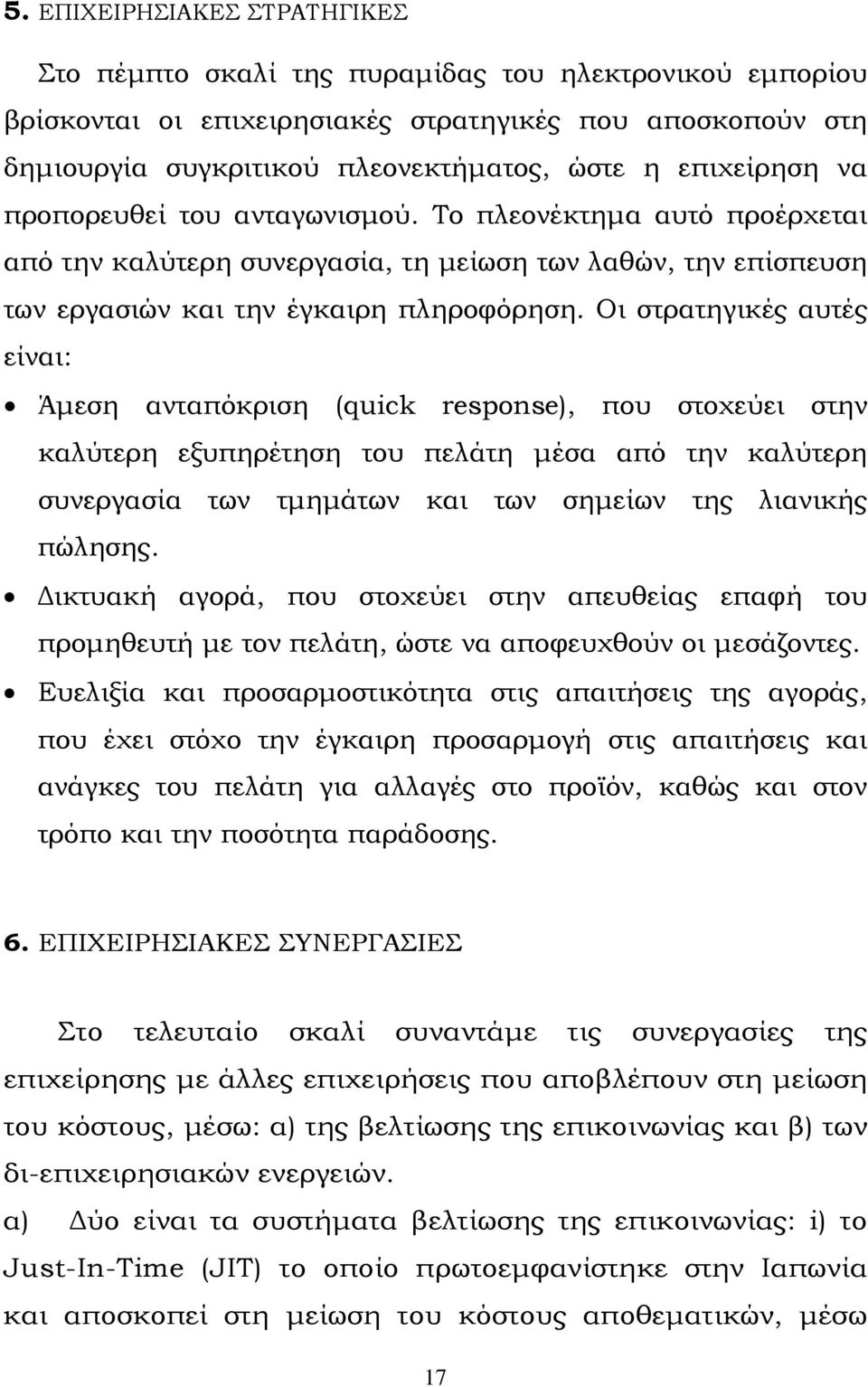 Οι στρατηγικές αυτές είναι: Άμεση ανταπόκριση (quick response), που στοχεύει στην καλύτερη εξυπηρέτηση του πελάτη μέσα από την καλύτερη συνεργασία των τμημάτων και των σημείων της λιανικής πώλησης.