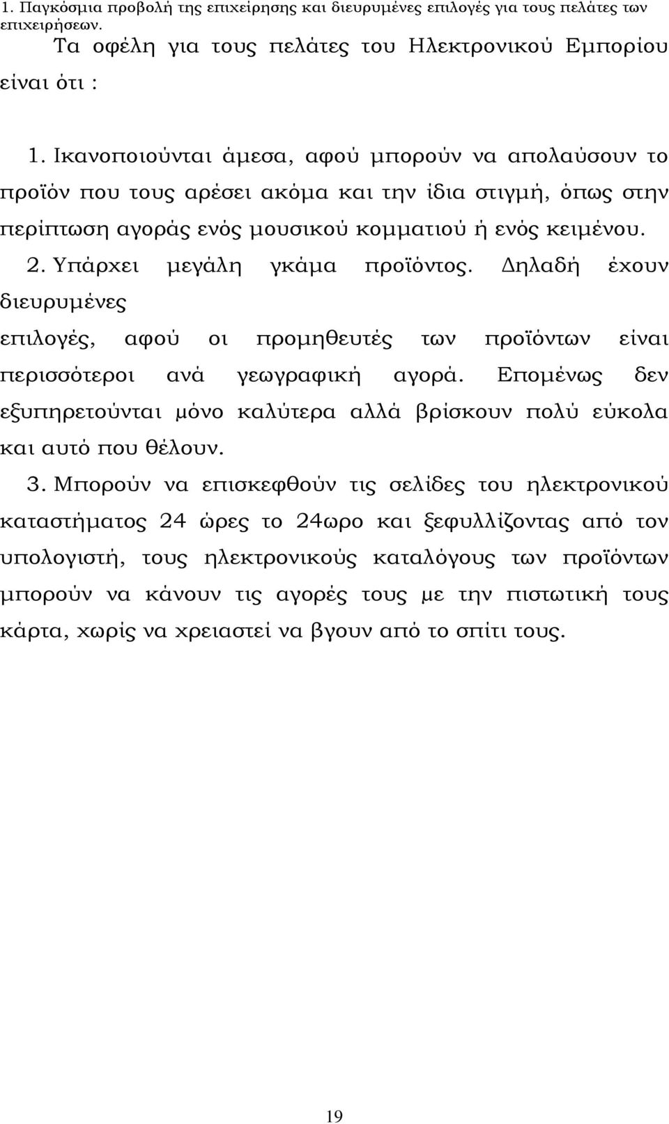 Υπάρχει μεγάλη γκάμα προϊόντος. Δηλαδή έχουν διευρυμένες επιλογές, αφού οι προμηθευτές των προϊόντων είναι περισσότεροι ανά γεωγραφική αγορά.