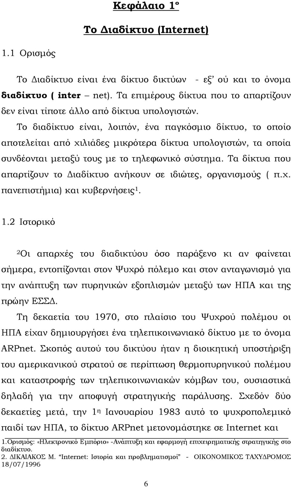 Το διαδίκτυο είναι, λοιπόν, ένα παγκόσμιο δίκτυο, το οποίο αποτελείται από χιλιάδες μικρότερα δίκτυα υπολογιστών, τα οποία συνδέονται μεταξύ τους με το τηλεφωνικό σύστημα.