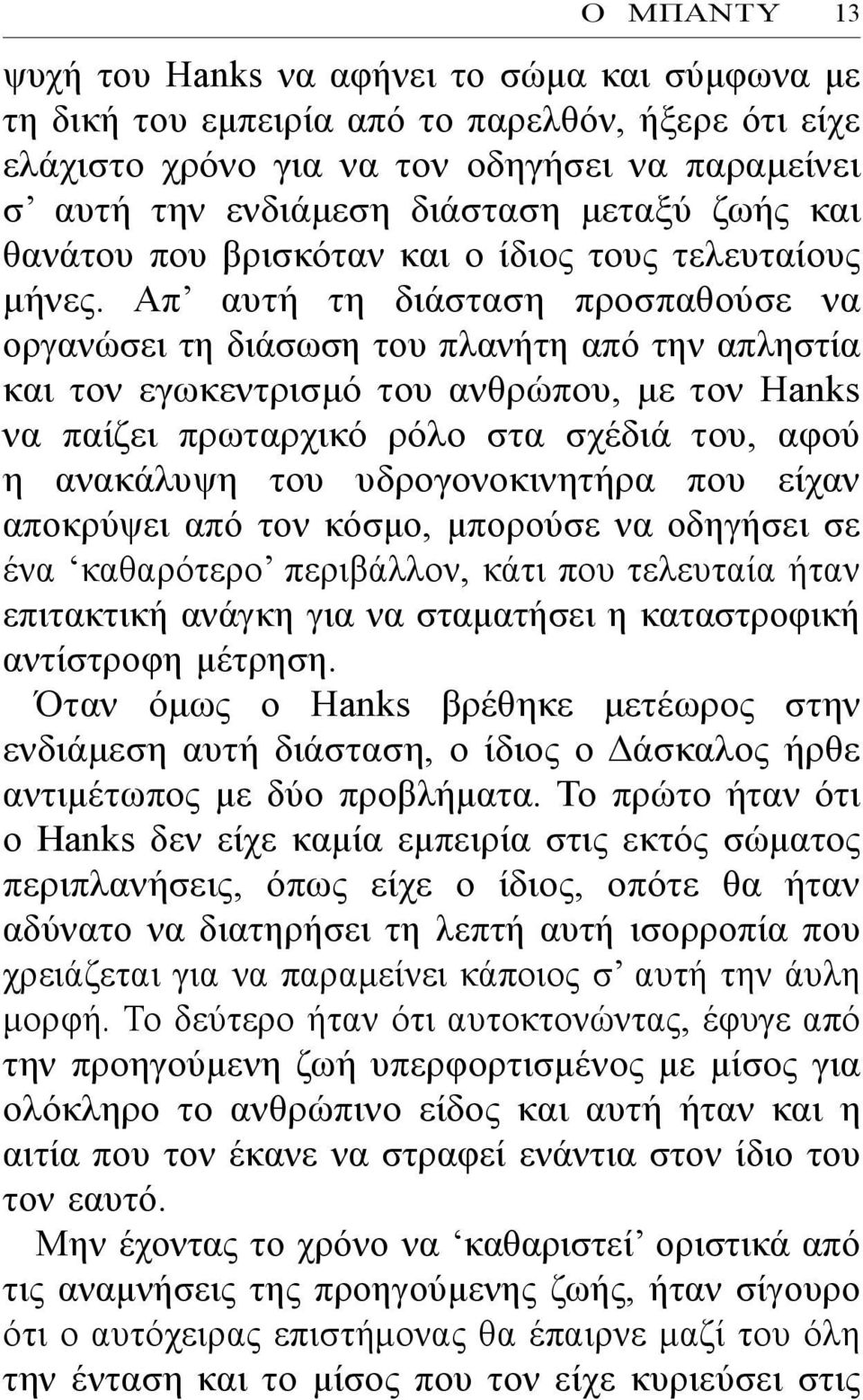 Απ αυτή τη διάσταση προσπαθούσε να οργανώσει τη διάσωση του πλανήτη από την απληστία και τον εγωκεντρισμό του ανθρώπου, με τον Hanks να παίζει πρωταρχικό ρόλο στα σχέδιά του, αφού η ανακάλυψη του