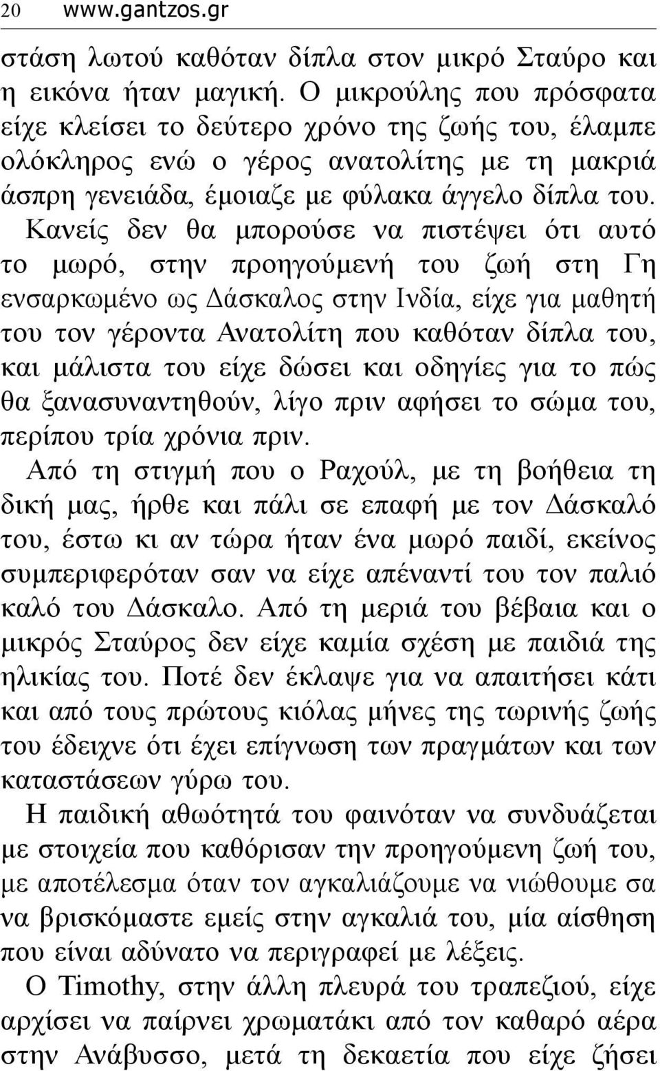 Κανείς δεν θα μπορούσε να πιστέψει ότι αυτό το μωρό, στην προηγούμενή του ζωή στη Γη ενσαρκωμένο ως Δάσκαλος στην Ινδία, είχε για μαθητή του τον γέροντα Ανατολίτη που καθόταν δίπλα του, και μάλιστα