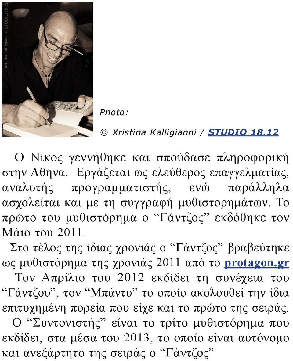 Το πρώτο του μυθιστόρημα ο Γάντζος εκδόθηκε τον Μάιο του 2011. Στο τέλος της ίδιας χρονιάς ο Γάντζος βραβεύτηκε ως μυθιστόρημα της χρονιάς 2011 από το protagon.