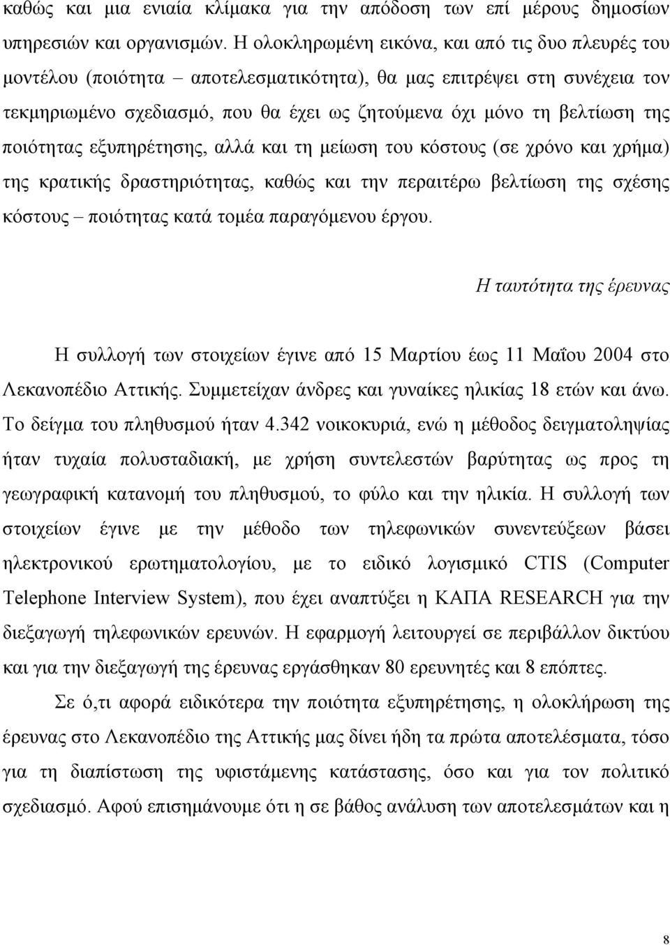 ποιότητας εξυπηρέτησης, αλλά και τη μείωση του κόστους (σε χρόνο και χρήμα) της κρατικής δραστηριότητας, καθώς και την περαιτέρω βελτίωση της σχέσης κόστους ποιότητας κατά τομέα παραγόμενου έργου.