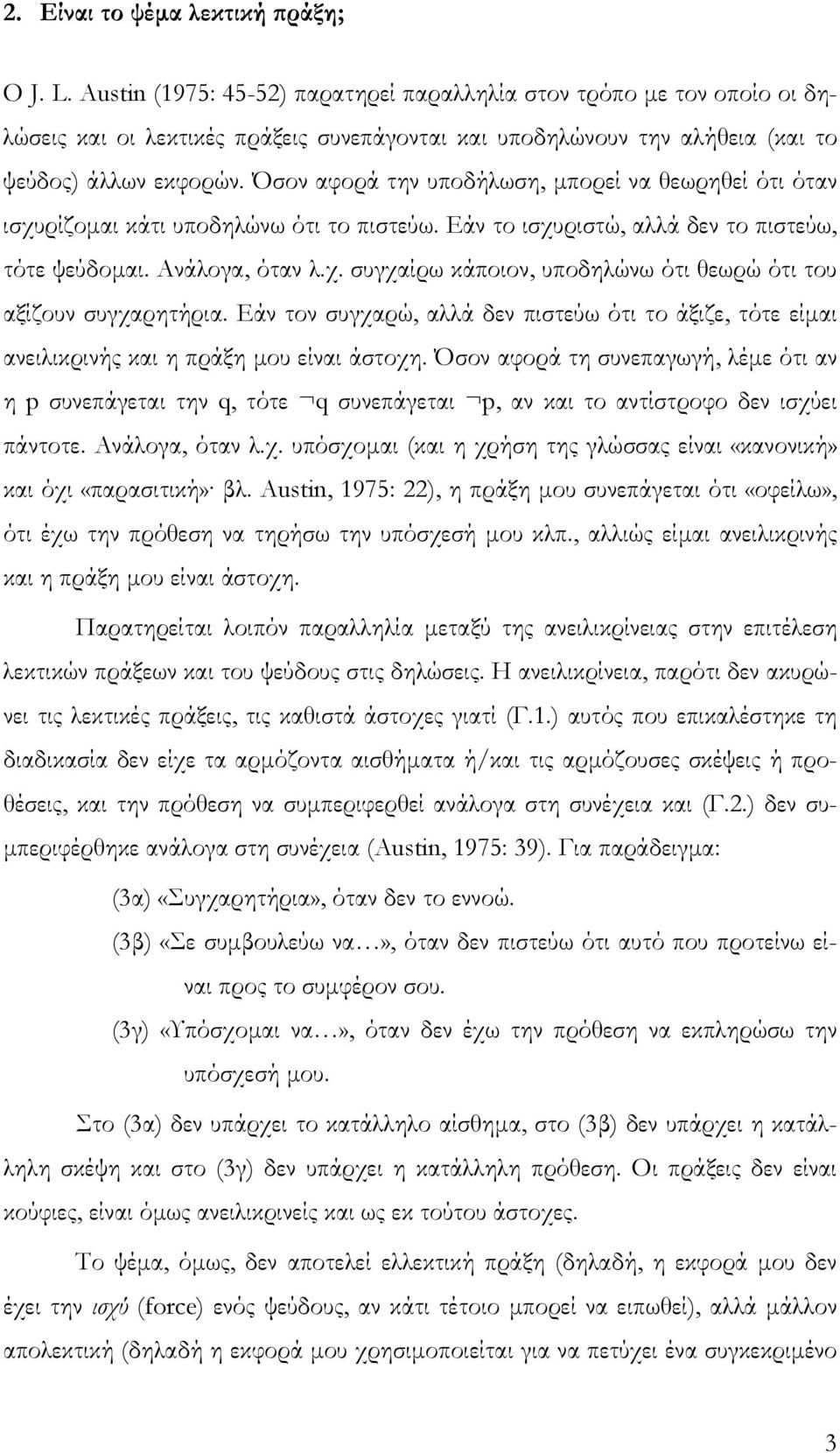 Όσον αφορά την υποδήλωση, µπορεί να θεωρηθεί ότι όταν ισχυρίζοµαι κάτι υποδηλώνω ότι το πιστεύω. Εάν το ισχυριστώ, αλλά δεν το πιστεύω, τότε ψεύδοµαι. Ανάλογα, όταν λ.χ. συγχαίρω κάποιον, υποδηλώνω ότι θεωρώ ότι του αξίζουν συγχαρητήρια.