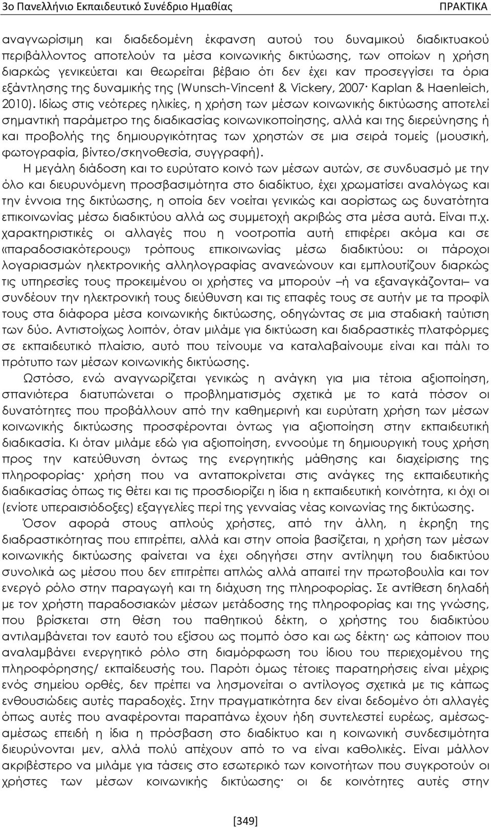 Ιδίως στις νεότερες ηλικίες, η χρήση των μέσων κοινωνικής δικτύωσης αποτελεί σημαντική παράμετρο της διαδικασίας κοινωνικοποίησης, αλλά και της διερεύνησης ή και προβολής της δημιουργικότητας των