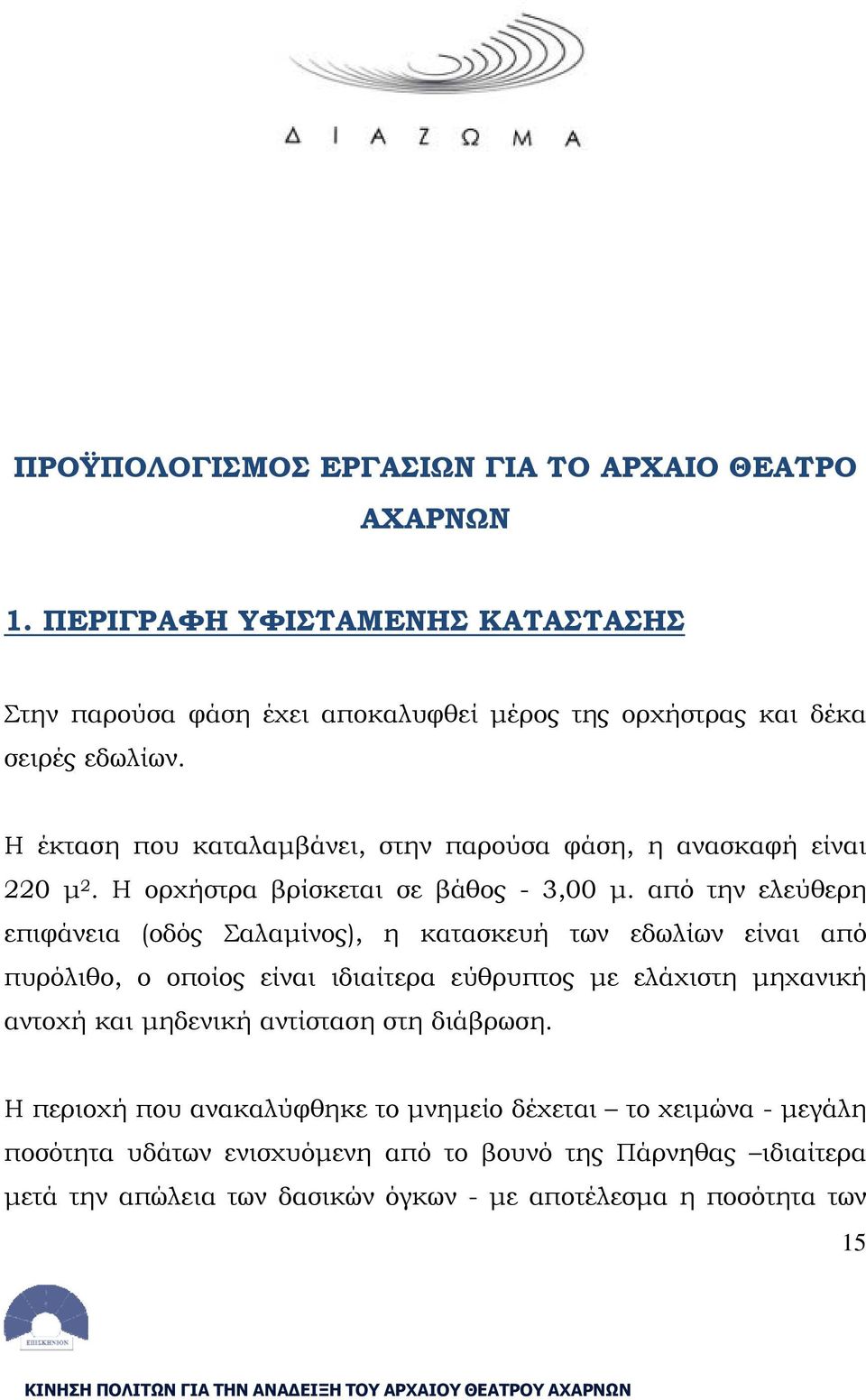 Η έκταση που καταλαμβάνει, στην παρούσα φάση, η ανασκαφή είναι 220 μ 2. Η ορχήστρα βρίσκεται σε βάθος - 3,00 μ.