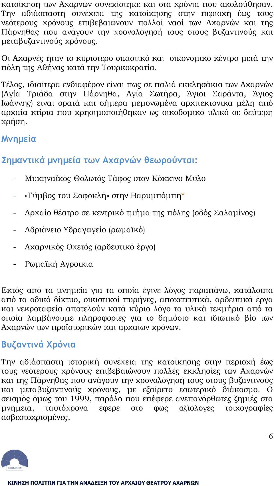 μεταβυζαντινούς χρόνους. Οι Αχαρνές ήταν το κυριότερο οικιστικό και οικονομικό κέντρο μετά την πόλη της Αθήνας κατά την Τουρκοκρατία.