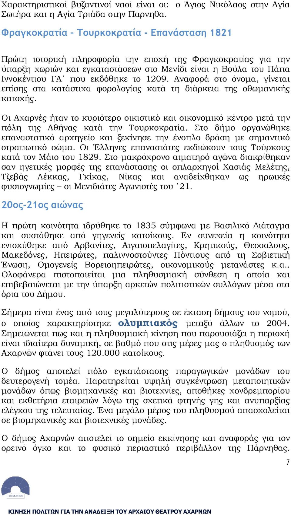το 1209. Αναφορά στο όνομα, γίνεται επίσης στα κατάστιχα φορολογίας κατά τη διάρκεια της οθωμανικής κατοχής.