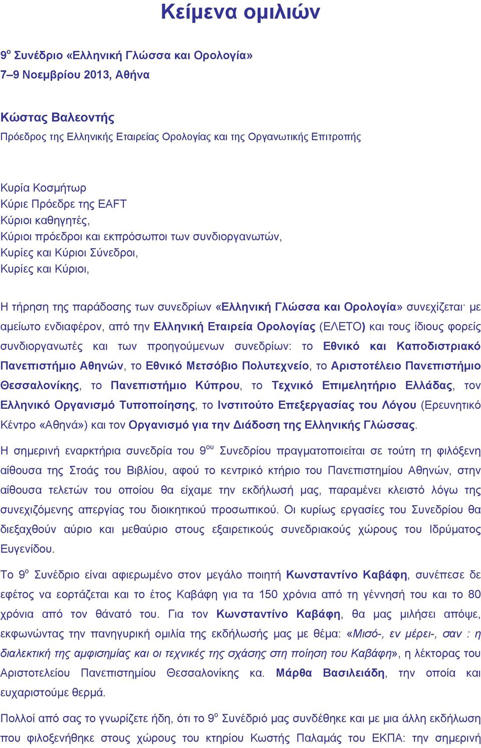 Ορολογία» συνεχίζεται με αμείωτο ενδιαφέρον, από την Ελληνική Εταιρεία Ορολογίας (ΕΛΕΤΟ) και τους ίδιους φορείς συνδιοργανωτές και των προηγούμενων συνεδρίων: το Εθνικό και Καποδιστριακό Πανεπιστήμιο