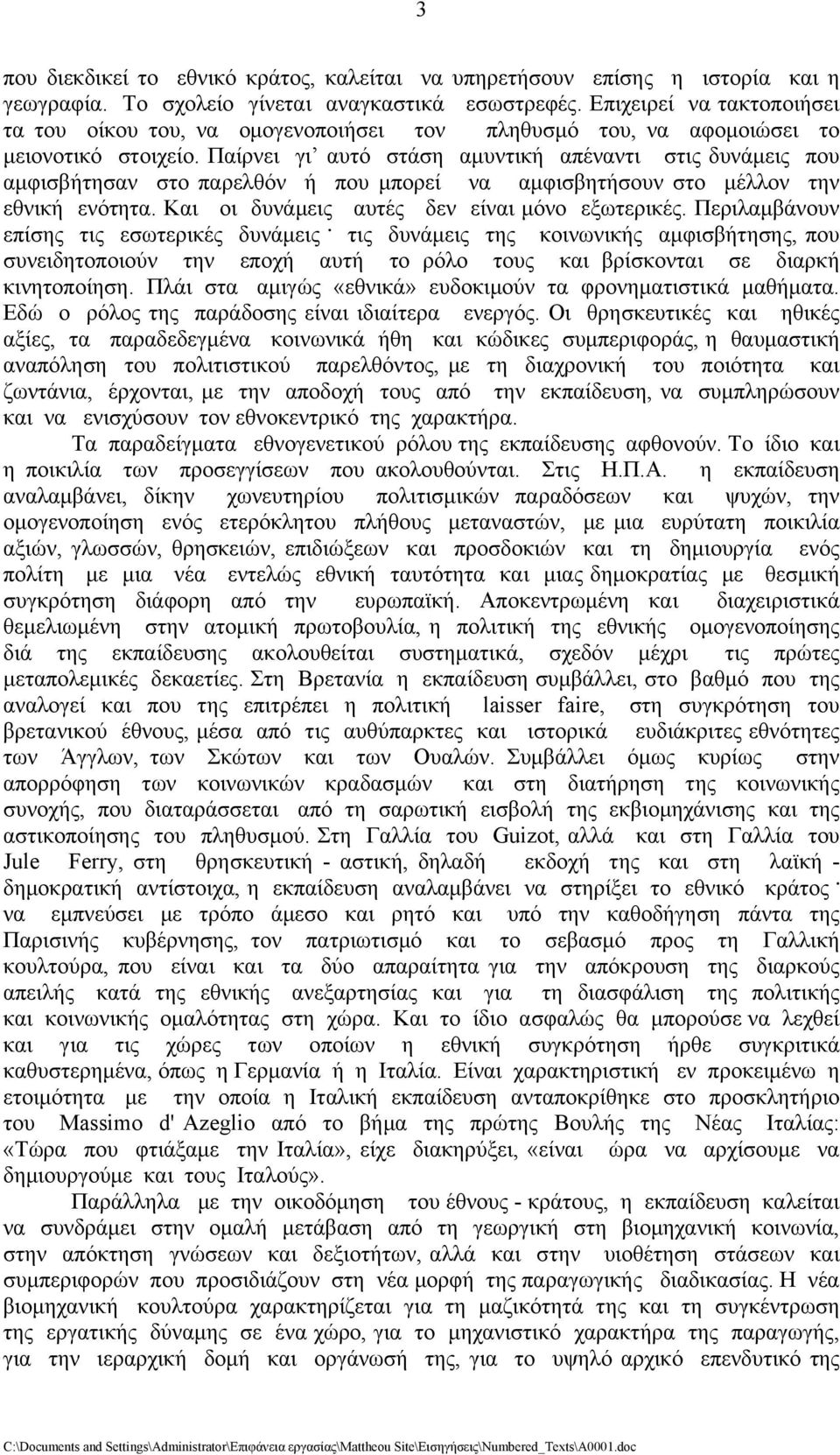 Παίρνει γι αυτό στάση αμυντική απέναντι στις δυνάμεις που αμφισβήτησαν στο παρελθόν ή που μπορεί να αμφισβητήσουν στο μέλλον την εθνική ενότητα. Και οι δυνάμεις αυτές δεν είναι μόνο εξωτερικές.