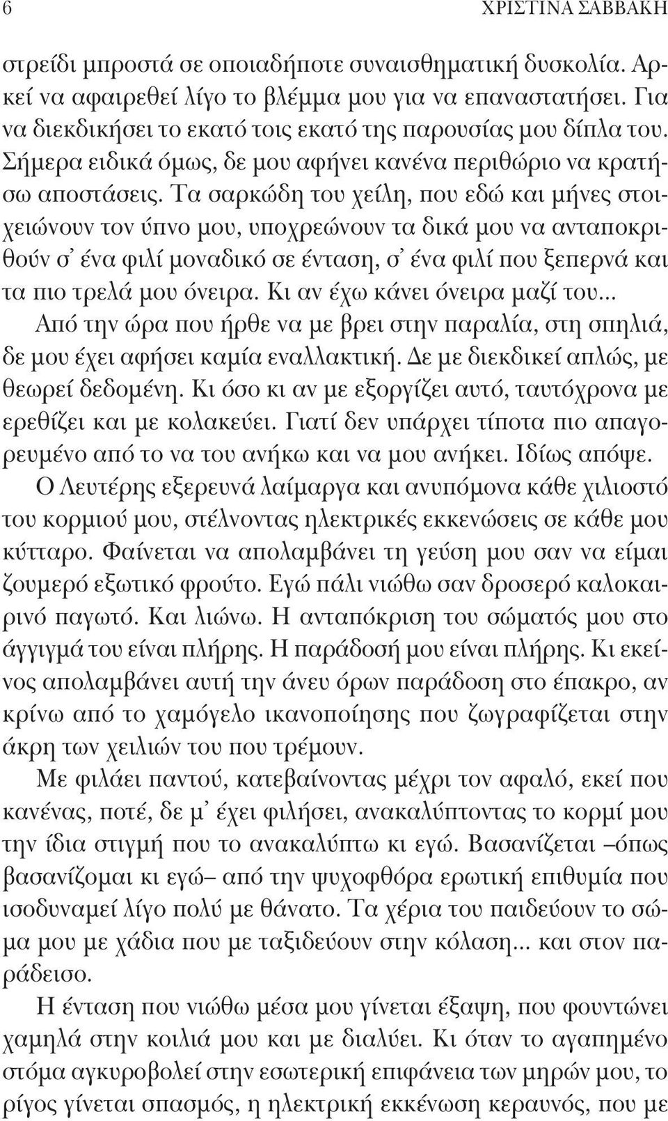 Τα σαρκώδη του χείλη, που εδώ και μήνες στοιχειώνουν τον ύπνο μου, υποχρεώνουν τα δικά μου να ανταποκριθούν σ ένα φιλί μοναδικό σε ένταση, σ ένα φιλί που ξεπερνά και τα πιο τρελά μου όνειρα.