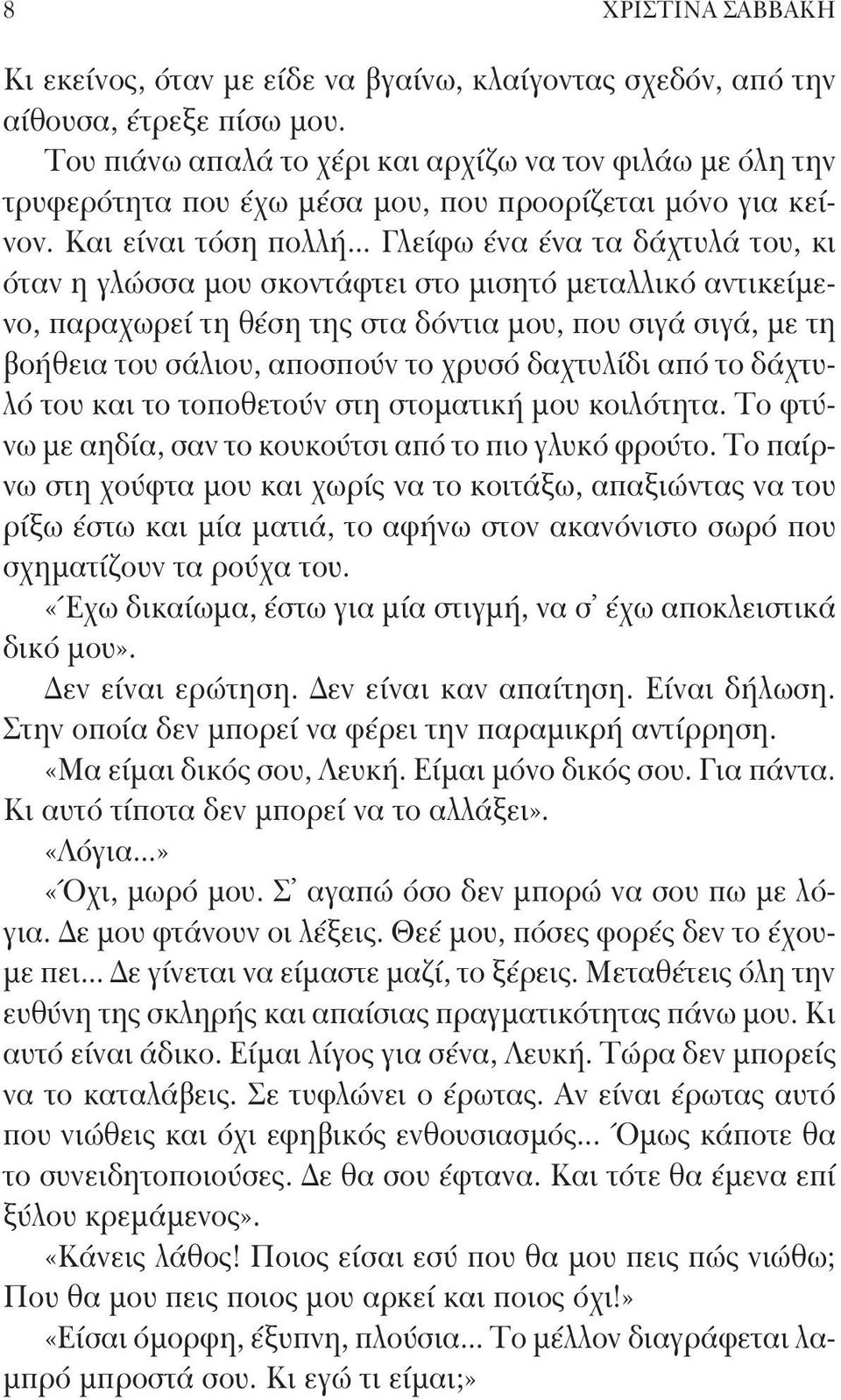 .. Γλείφω ένα ένα τα δάχτυλά του, κι όταν η γλώσσα μου σκοντάφτει στο μισητό μεταλλικό αντικείμενο, παραχωρεί τη θέση της στα δόντια μου, που σιγά σιγά, με τη βοήθεια του σάλιου, αποσπούν το χρυσό