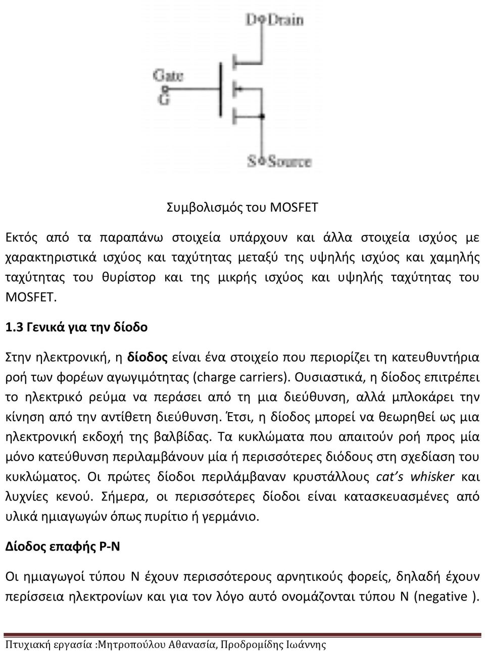 Ουσιαστικά, η δίοδος επιτρέπει το ηλεκτρικό ρεύμα να περάσει από τη μια διεύθυνση, αλλά μπλοκάρει την κίνηση από την αντίθετη διεύθυνση.