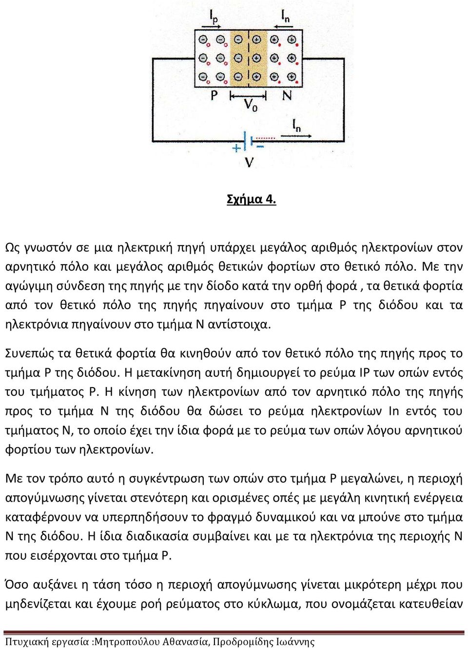 Συνεπώς τα θετικά φορτία θα κινηθούν από τον θετικό πόλο της πηγής προς το τμήμα Ρ της διόδου. Η μετακίνηση αυτή δημιουργεί το ρεύμα ΙΡ των οπών εντός του τμήματος Ρ.