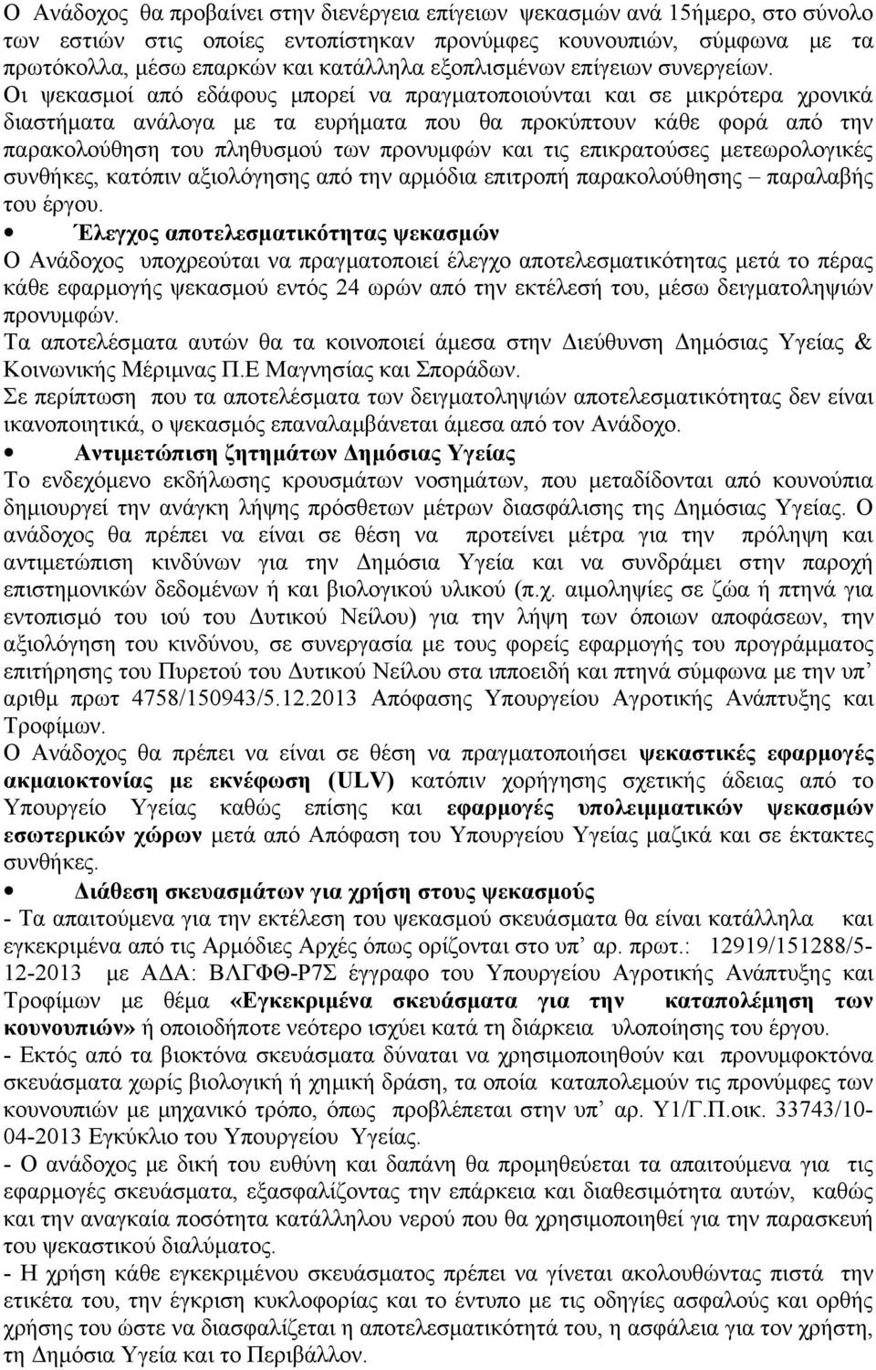 Οι ψεκασμοί από εδάφους μπορεί να πραγματοποιούνται και σε μικρότερα χρονικά διαστήματα ανάλογα με τα ευρήματα που θα προκύπτουν κάθε φορά από την παρακολούθηση του πληθυσμού των προνυμφών και τις