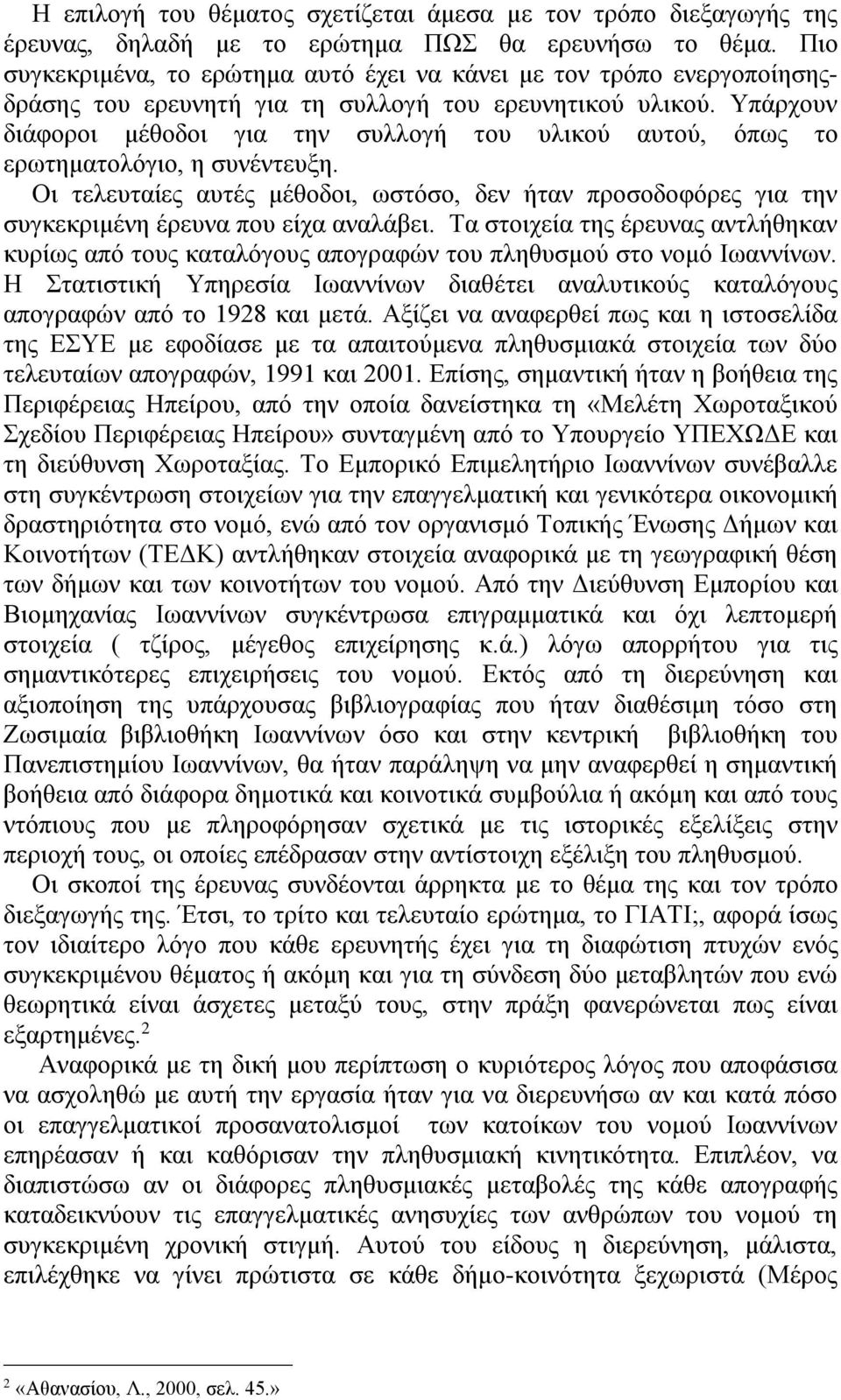 Υπάρχουν διάφοροι μέθοδοι για την συλλογή του υλικού αυτού, όπως το ερωτηματολόγιο, η συνέντευξη.