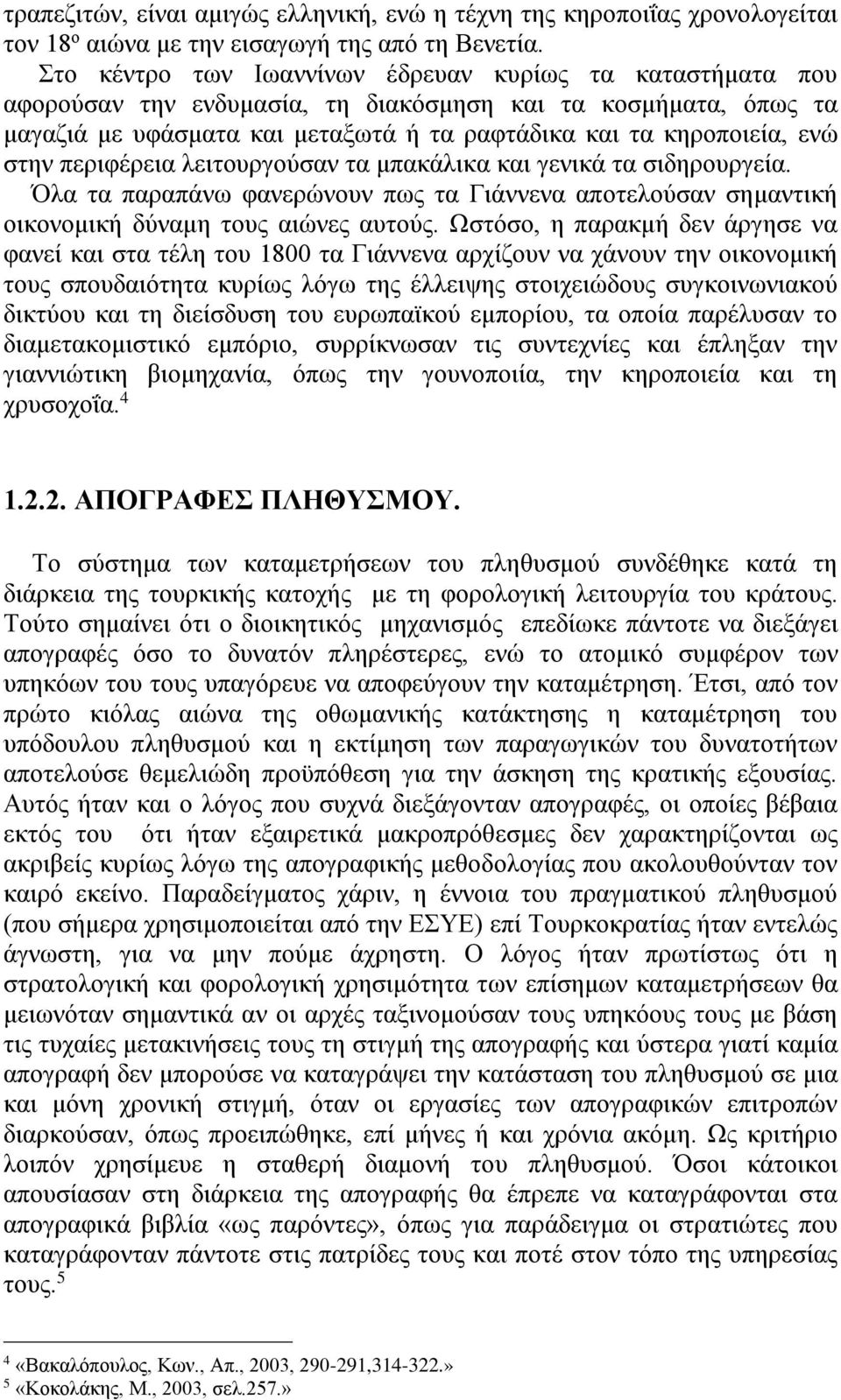 περιφέρεια λειτουργούσαν τα μπακάλικα και γενικά τα σιδηρουργεία. Όλα τα παραπάνω φανερώνουν πως τα Γιάννενα αποτελούσαν σημαντική οικονομική δύναμη τους αιώνες αυτούς.