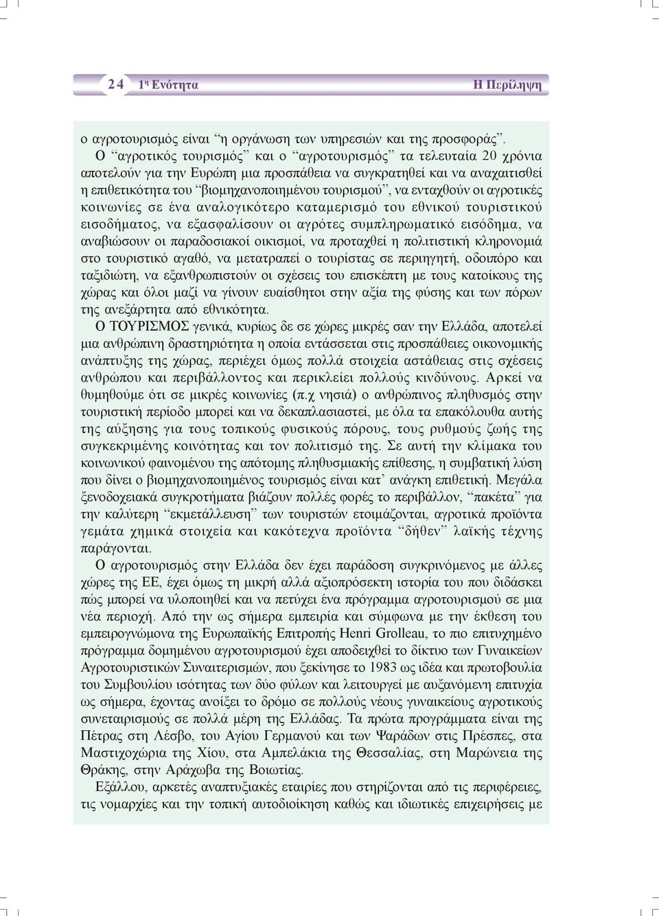 ενταχθούν οι αγροτικές κοινωνίες σε ένα αναλογικότερο καταμερισμό του εθνικού τουριστικού εισοδήματος, να εξασφαλίσουν οι αγρότες συμπληρωματικό εισόδημα, να αναβιώσουν οι παραδοσιακοί οικισμοί, να