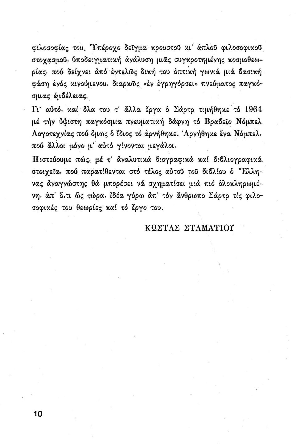 και δλα του τ' άλλα εργα δ Σάρτρ τιμήθηκε τό 1964 μέ τήν δφιστη παγκόσμια πνευματική δάφνη τό Βραβείο Νόμπελ. Λογοτεχνίας πού δμως δ ϊδιος τό άρνήθηκε.