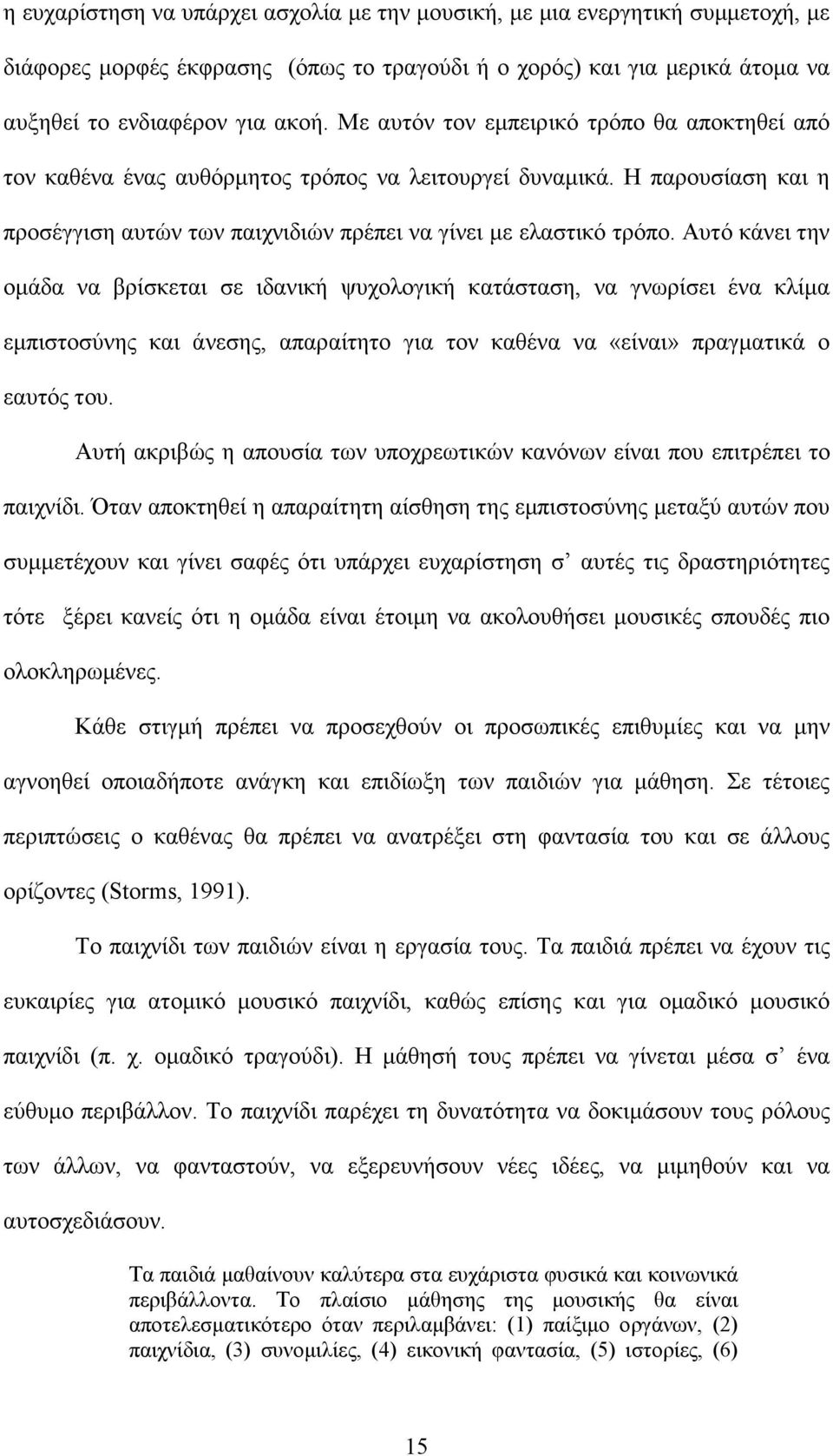 Αυτό κάνει την οµάδα να βρίσκεται σε ιδανική ψυχολογική κατάσταση, να γνωρίσει ένα κλίµα εµπιστοσύνης και άνεσης, απαραίτητο για τον καθένα να «είναι» πραγµατικά ο εαυτός του.