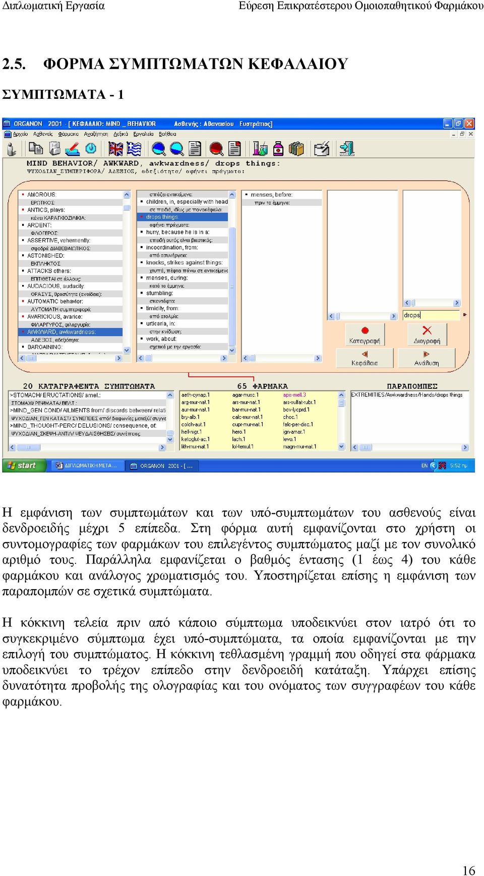 Παράλληλα εμφανίζεται ο βαθμός έντασης (1 έως 4) του κάθε φαρμάκου και ανάλογος χρωματισμός του. Υποστηρίζεται επίσης η εμφάνιση των παραπομπών σε σχετικά συμπτώματα.