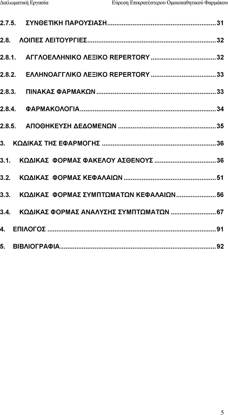 ..36 3.1. ΚΩΔΙΚΑΣ ΦΟΡΜΑΣ ΦΑΚΕΛΟΥ ΑΣΘΕΝΟΥΣ...36 3.2. ΚΩΔΙΚΑΣ ΦΟΡΜΑΣ ΚΕΦΑΛΑΙΩΝ...51 3.3. ΚΩΔΙΚΑΣ ΦΟΡΜΑΣ ΣΥΜΠΤΩΜΑΤΩΝ ΚΕΦΑΛΑΙΩΝ.