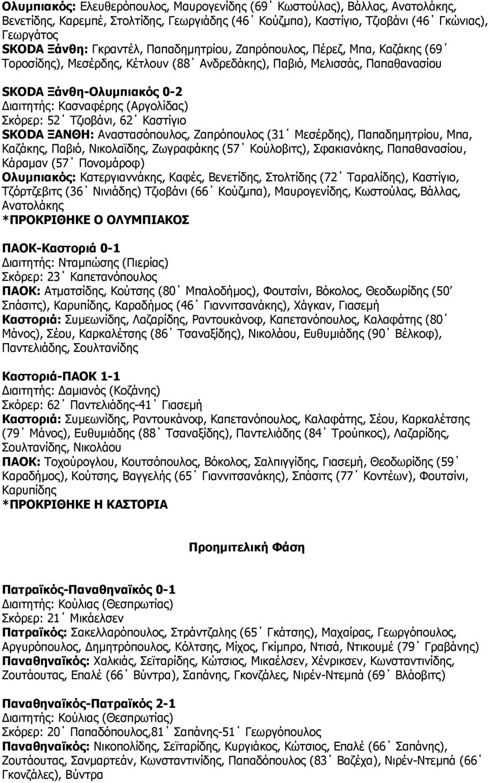 Τζιοβάνι, 62 Καστίγιο SKODA ΞΑΝΘΗ: Αναστασόπουλος, Ζαπρόπουλος (31 Μεσέρδης), Παπαδηµητρίου, Μπα, Καζάκης, Παβιό, Νικολαϊδης, Ζωγραφάκης (57 Κούλοβιτς), Σφακιανάκης, Παπαθανασίου, Κάραµαν (57