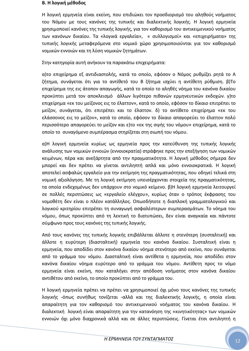 Τα «λογικά εργαλεία», «συλλογισμοί» και «επιχειρήματα» της τυπικής λογικής μεταφερόμενα στο νομικό χώρο χρησιμοποιούνται για τον καθορισμό νομικών εννοιών και τη λύση νομικών ζητημάτων.