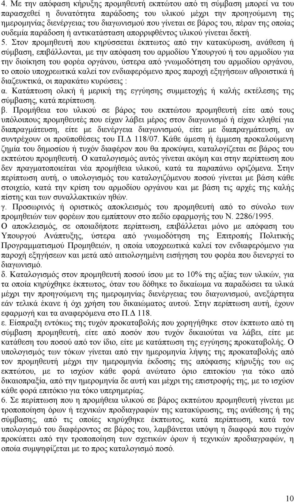 Στον προμηθευτή που κηρύσσεται έκπτωτος από την κατακύρωση, ανάθεση ή σύμβαση, επιβάλλονται, με την απόφαση του αρμοδίου Υπουργού ή του αρμοδίου για την διοίκηση του φορέα οργάνου, ύστερα από