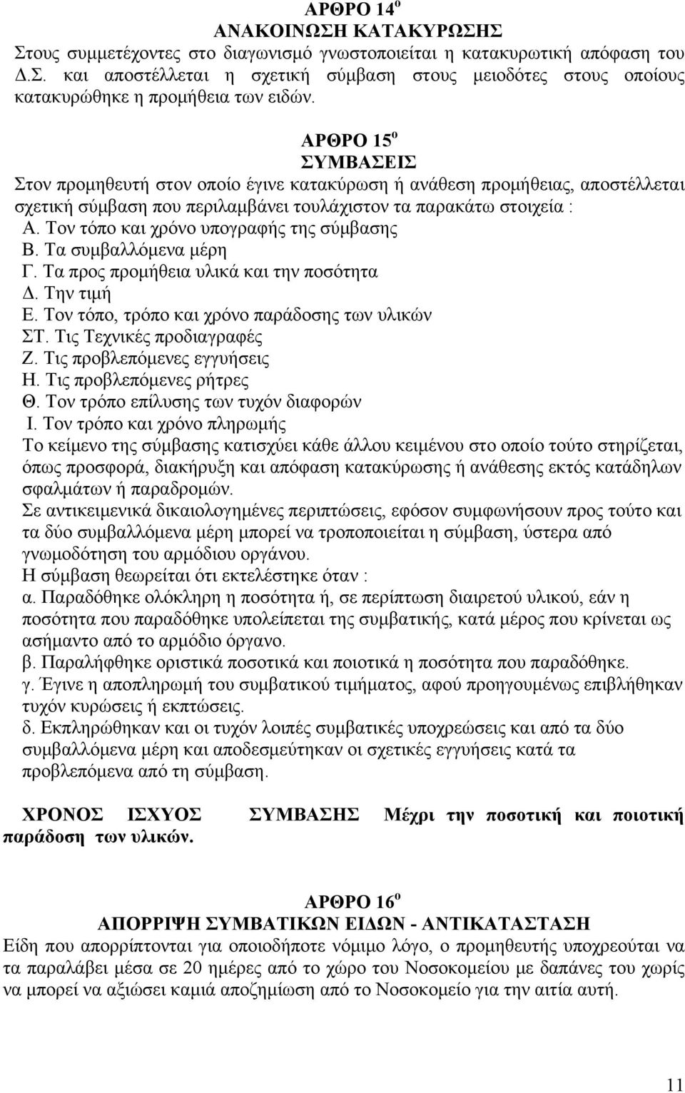 Τον τόπο και χρόνο υπογραφής της σύμβασης Β. Τα συμβαλλόμενα μέρη Γ. Τα προς προμήθεια υλικά και την ποσότητα Δ. Την τιμή Ε. Τον τόπο, τρόπο και χρόνο παράδοσης των υλικών ΣΤ.