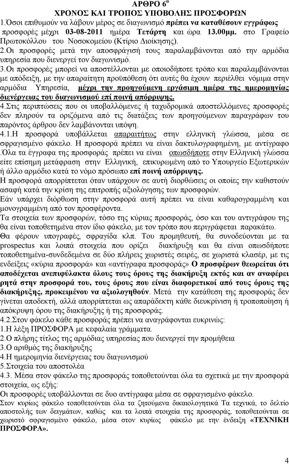 Οι προσφορές μπορεί να αποστέλλονται με οποιοδήποτε τρόπο και παραλαμβάνονται με απόδειξη, με την απαραίτητη προϋπόθεση ότι αυτές θα έχουν περιέλθει νόμιμα στην αρμόδια Υπηρεσία, μέχρι την