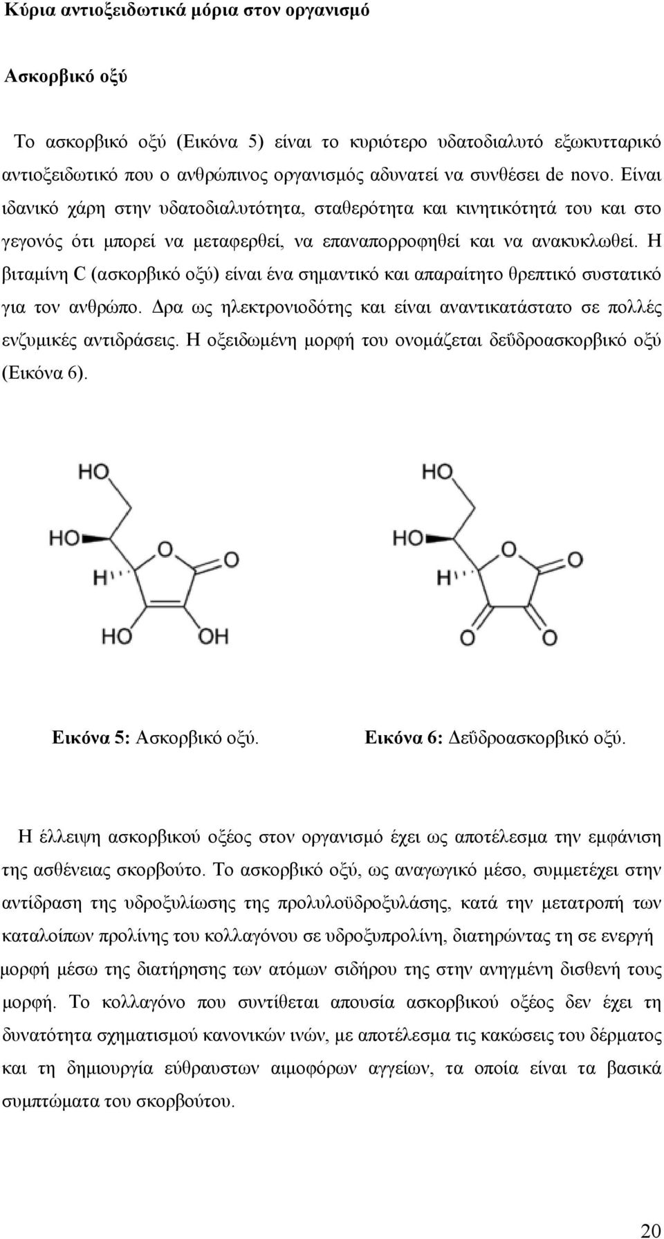 Η βιταμίνη C (ασκορβικό οξύ) είναι ένα σημαντικό και απαραίτητο θρεπτικό συστατικό για τον ανθρώπο. Δρα ως ηλεκτρονιοδότης και είναι αναντικατάστατο σε πολλές ενζυμικές αντιδράσεις.