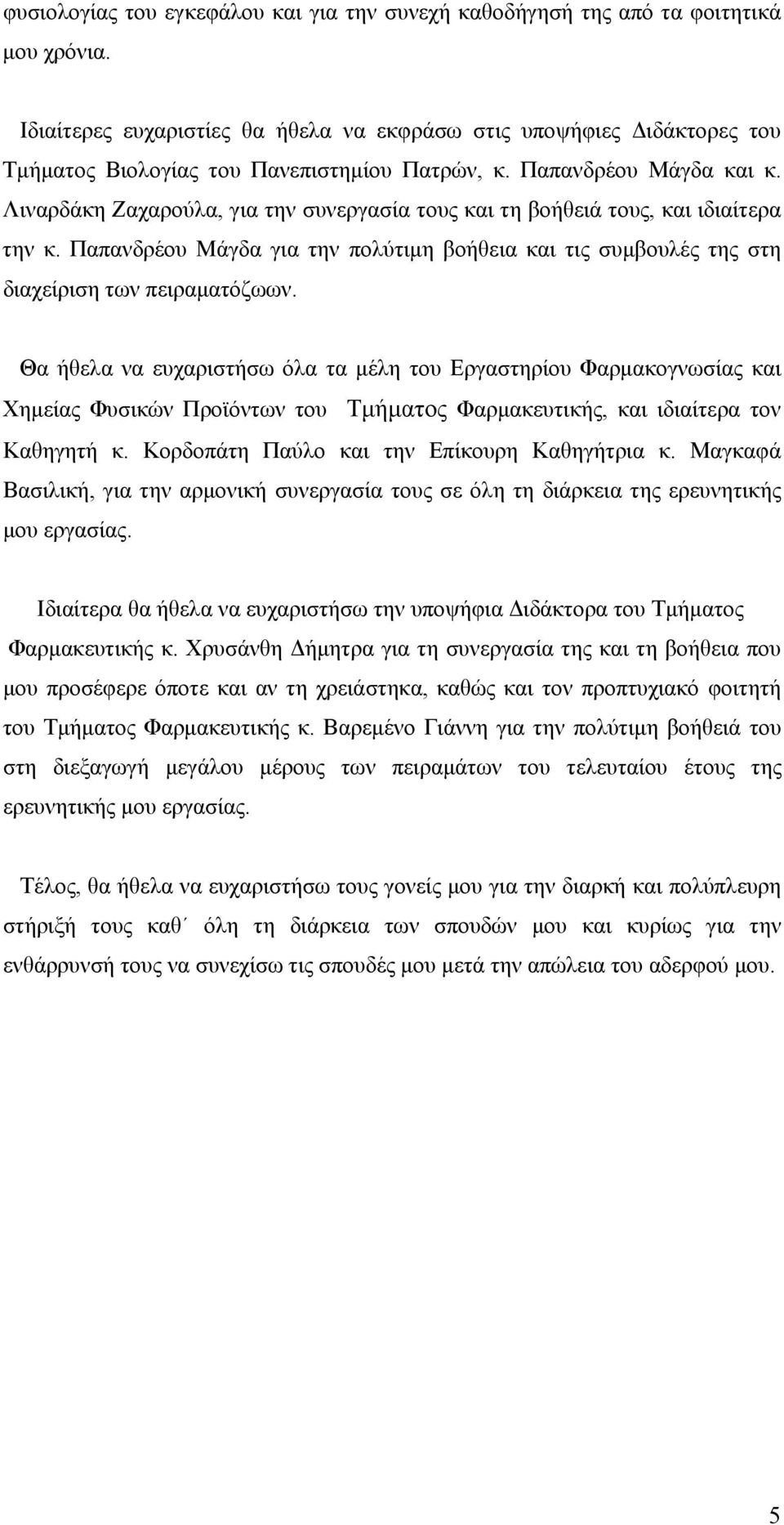 Λιναρδάκη Ζαχαρούλα, για την συνεργασία τους και τη βοήθειά τους, και ιδιαίτερα την κ. Παπανδρέου Μάγδα για την πολύτιμη βοήθεια και τις συμβουλές της στη διαχείριση των πειραματόζωων.