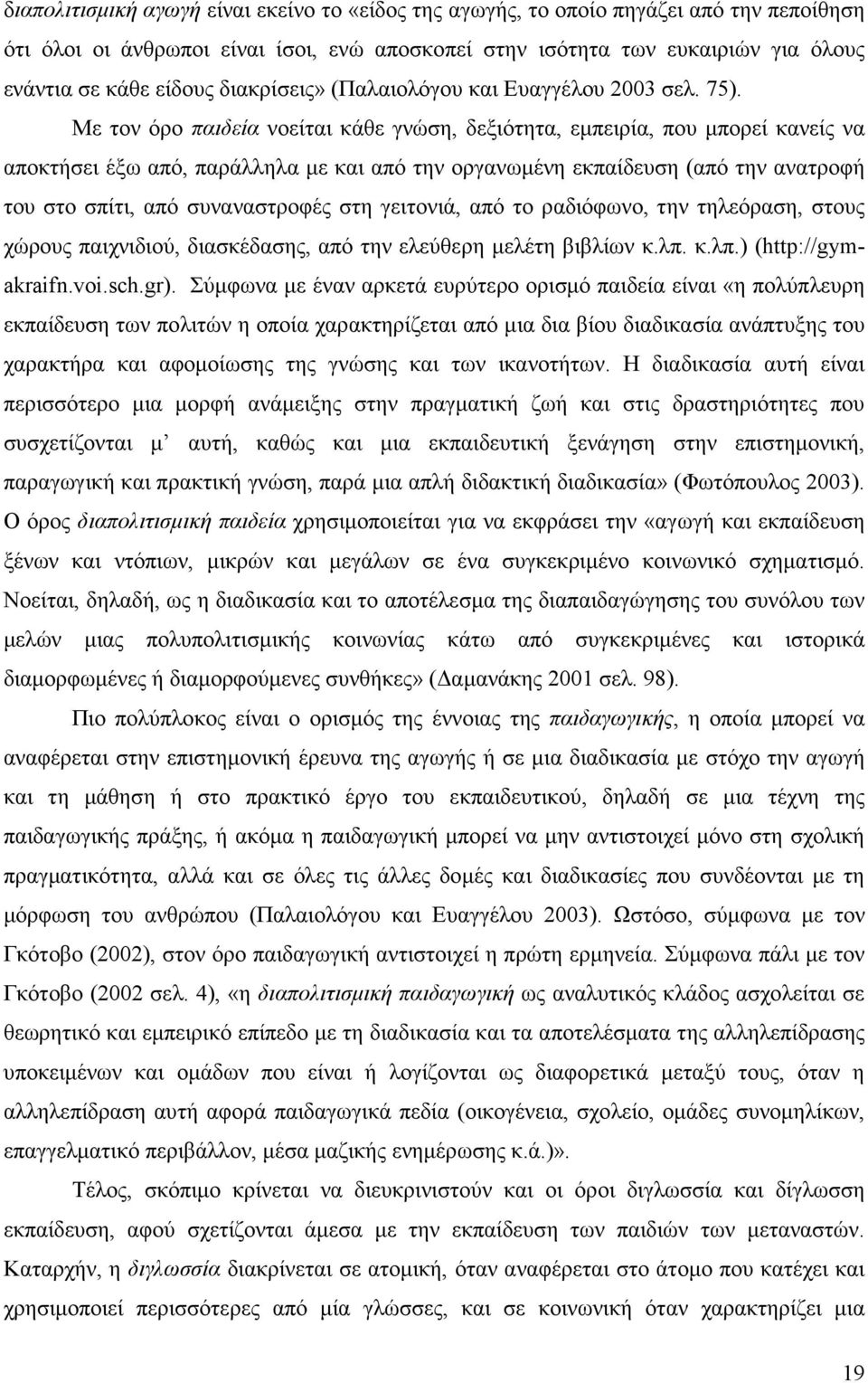 Με τον όρο παιδεία νοείται κάθε γνώση, δεξιότητα, εµπειρία, που µπορεί κανείς να αποκτήσει έξω από, παράλληλα µε και από την οργανωµένη εκπαίδευση (από την ανατροφή του στο σπίτι, από συναναστροφές