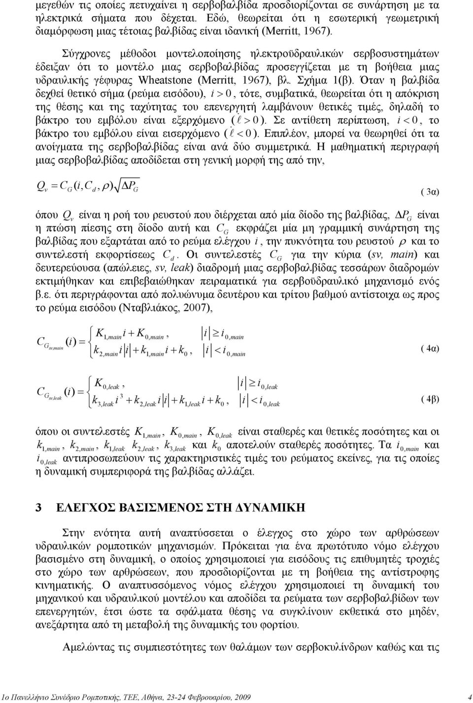 Σύγχρονες µέθοδοι µοντελοποίησης ηλεκτροϋδραυλικών σερβοσυστηµάτων έδειξαν ότι το µοντέλο µιας σερβοβαλβίδας προσεγγίζεται µε τη βοήθεια µιας υδραυλικής γέφυρας Wheatstone (Merritt, 967), βλ.