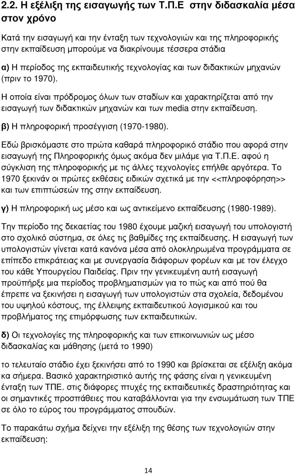 τεχνολογίας και των διδακτικών µηχανών (πριν το 1970). Η οποία είναι πρόδροµος όλων των σταδίων και χαρακτηρίζεται από την εισαγωγή των διδακτικών µηχανών και των media στην εκπαίδευση.