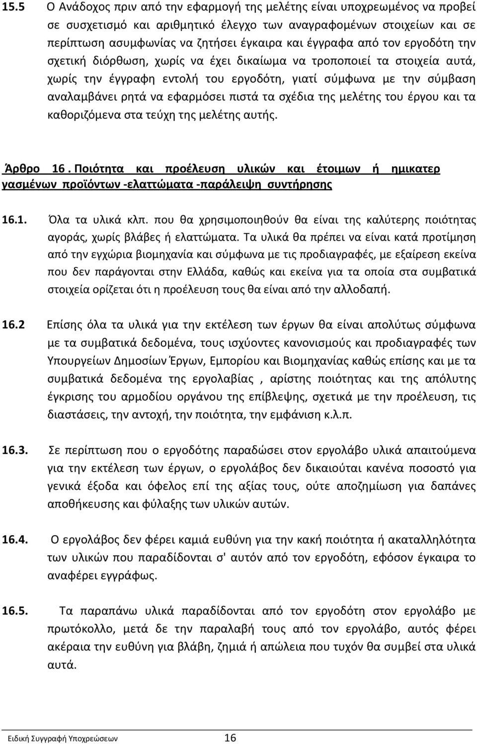 πιστά τα σχέδια της μελέτης του έργου και τα καθοριζόμενα στα τεύχη της μελέτης αυτής. Άρθρο 16.