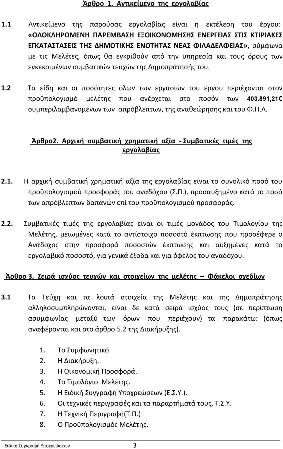 τις Μελέτες, όπως θα εγκριθούν από την υπηρεσία και τους όρους των εγκεκριμένων συμβατικών τευχών της Δημοπράτησής του. 1.