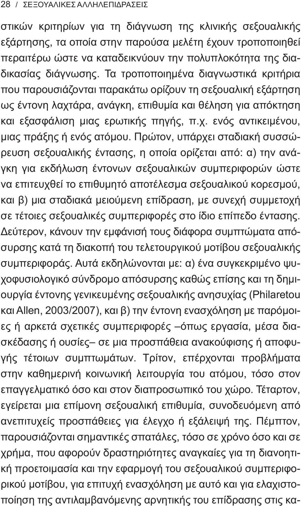 Τα τροποποιημένα διαγνωστικά κριτήρια που παρουσιάζονται παρακάτω ορίζουν τη σεξουαλική εξάρτηση ως έντονη λαχτάρα, ανάγκη, επιθυμία και θέληση για απόκτηση και εξασφάλιση μιας ερωτικής πηγής, π.χ. ενός αντικειμένου, μιας πράξης ή ενός ατόμου.