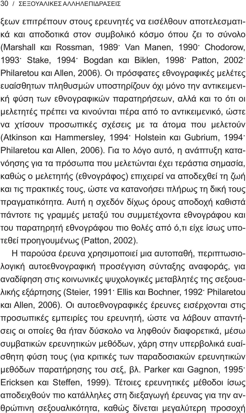 Οι πρόσφατες εθνογραφικές μελέτες ευαίσθητων πληθυσμών υποστηρίζουν όχι μόνο την αντικειμενική φύση των εθνογραφικών παρατηρήσεων, αλλά και το ότι οι μελετητές πρέπει να κινούνται πέρα από το