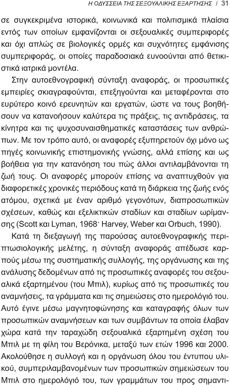 Στην αυτοεθνογραφική σύνταξη αναφοράς, οι προσωπικές εμπειρίες σκιαγραφούνται, επεξηγούνται και μεταφέρονται στο ευρύτερο κοινό ερευνητών και εργατών, ώστε να τους βοηθήσουν να κατανοήσουν καλύτερα